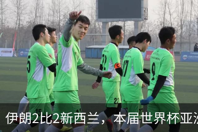 伊朗2比2新西兰，本届世界杯亚洲球队保持不败