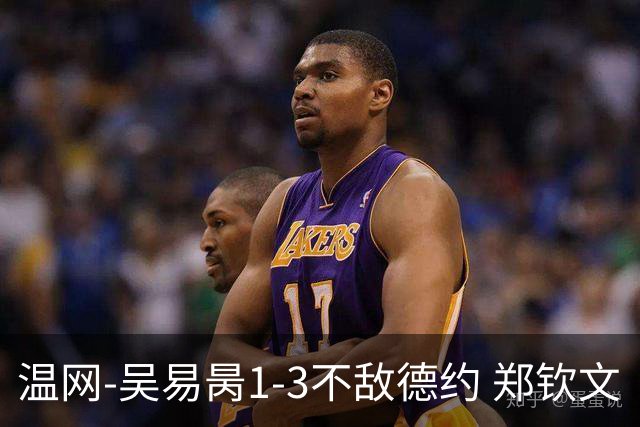 温网-吴易昺1-3不敌德约 郑钦文“一轮游”+王欣瑜张帅晋级