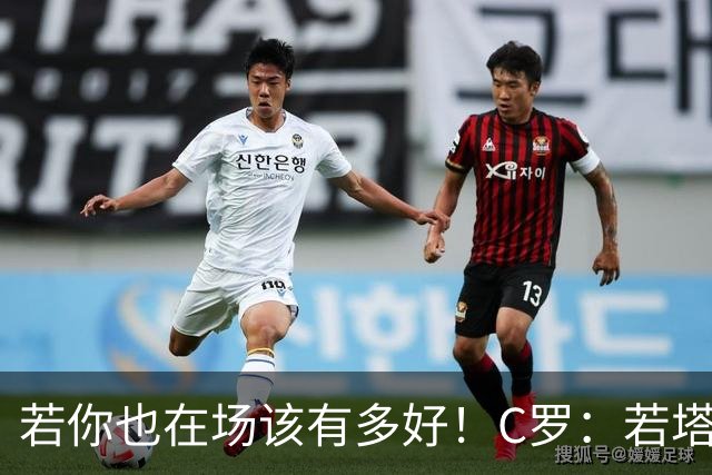 若你也在场该有多好！C罗：若塔在天堂指引着我们