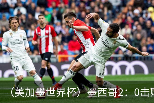 （美加墨世界杯）墨西哥2：0击败厄瓜多尔晋级16强