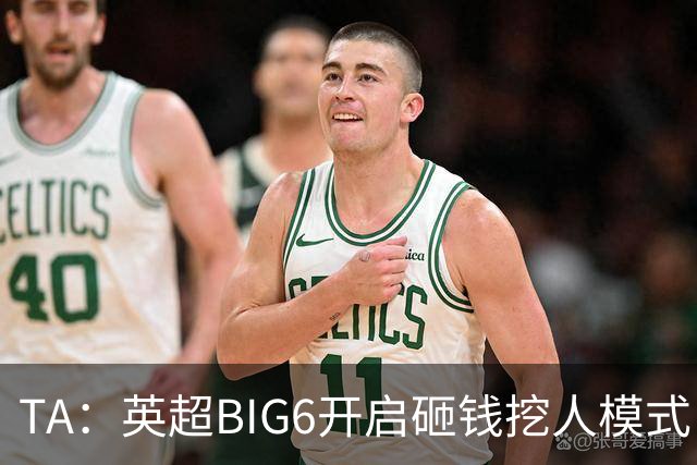 TA：英超BIG6开启砸钱挖人模式，小球队则在财政压力下艰难权衡